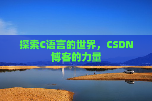 探索C语言的世界，CSDN博客的力量